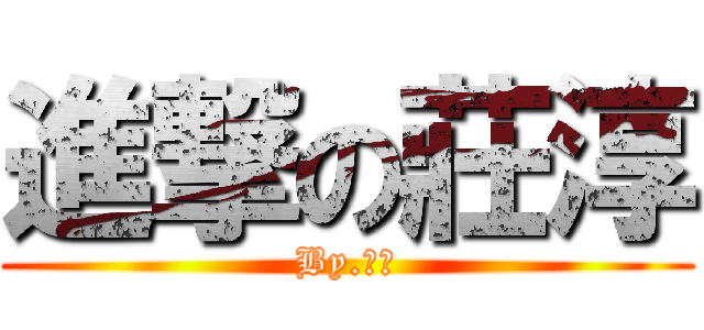 進撃の莊淳 (By.阿淳)