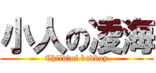 小人の凌海 (Child　of badboy)