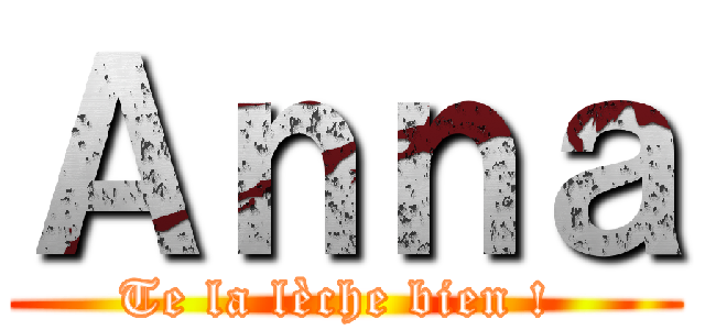 Ａｎｎａ (Te la lèche bien ! )