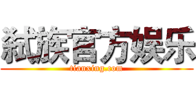 弑族官方娱乐 (tianxing.com)