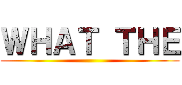 ＷＨＡＴ ＴＨＥ ()