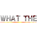 ＷＨＡＴ ＴＨＥ ()