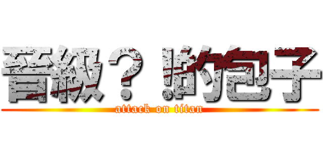 晉級？！的包子 (attack on titan)