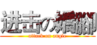 进击の嬌腳 (attack on angle)