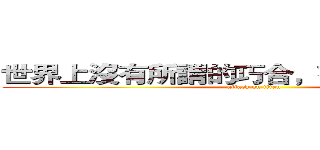 世界上沒有所謂的巧合，有的只是必然。 (attack on titan)