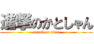進撃のかとしゃん (attack on titan)