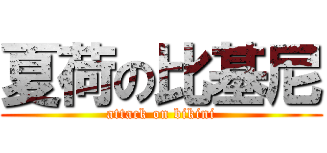 夏荷の比基尼 (attack on bikini)