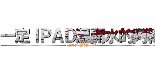 一定ＩＰＡＤ温開水的阿翰 (I PAD YES~!!!)