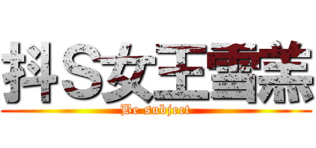 抖Ｓ女王雪羔 (Be subject)