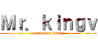 Ｍｒ．ｋｉｎｇｖ (attack on titan)