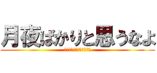 月夜ばかりと思うなよ (ツキヨバカリトオモウナヨ)