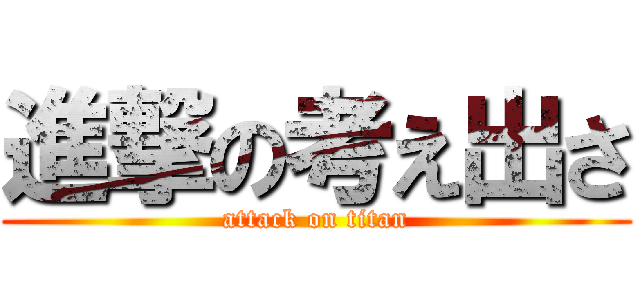 進撃の考え出さ (attack on titan)