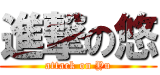 進撃の悠 (attack on Yu)