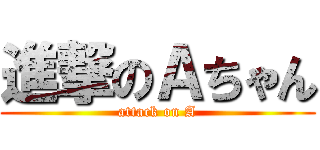 進撃のＡちゃん (attack on A)