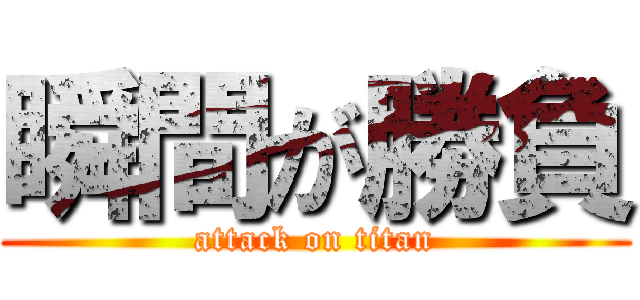 瞬間が勝負 (attack on titan)