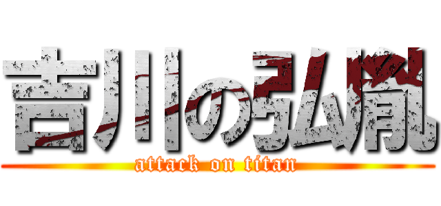 吉川の弘胤 (attack on titan)