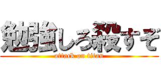 勉強しろ殺すぞ (attack on titan)