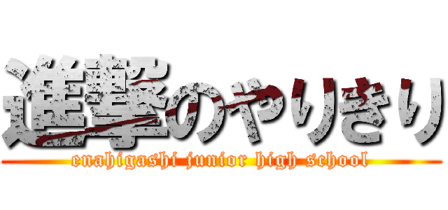 進撃のやりきり (enahigashi junior high school)