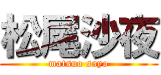 松尾沙夜 (matsuo sayo)
