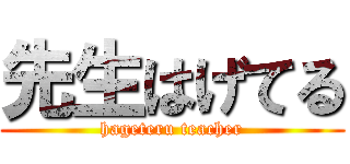 先生はげてる (hageteru teacher)