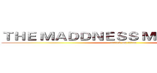 ＴＨＥ ＭＡＤＤＮＥＳＳ ＭＩＮＥＣＲＡＦＴ (attack on titan)