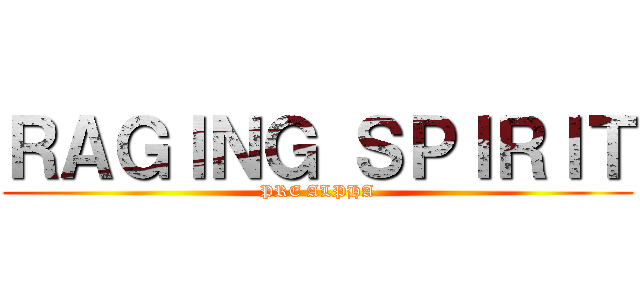 ＲＡＧＩＮＧ ＳＰＩＲＩＴ (PRE ALPHA)