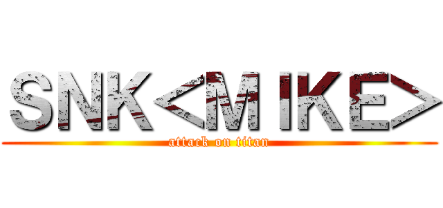 ＳＮＫ＜ＭＩＫＥ＞ (attack on titan)