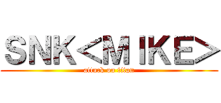 ＳＮＫ＜ＭＩＫＥ＞ (attack on titan)