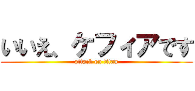 いいえ、ケフィアです (attack on titan)