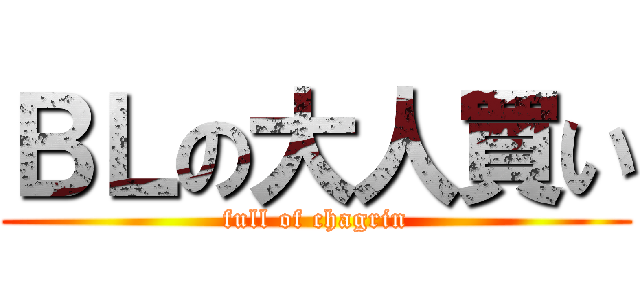 ＢＬの大人買い (full of chagrin)