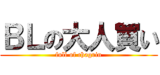 ＢＬの大人買い (full of chagrin)