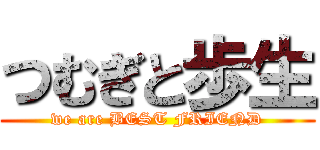 つむぎと歩生 (we are BEST FRIEND)