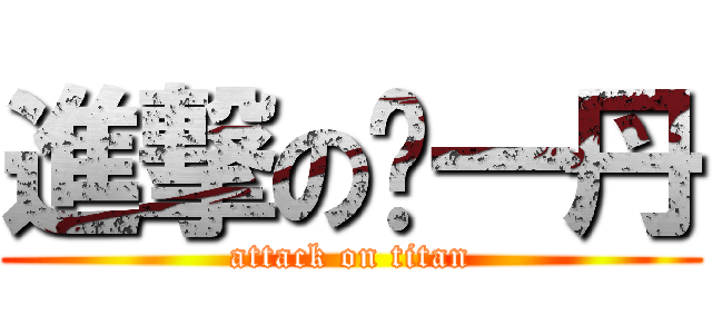 進撃の邹一丹 (attack on titan)