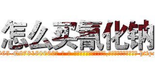 怎么买氰化钠 (怎么买氰化钠【电-186x2687x6963-Q278180069元-吉-药-业】我们做的是长期生意,靠的是老客户长期支持 http://sngk.net/J0kyC1
)