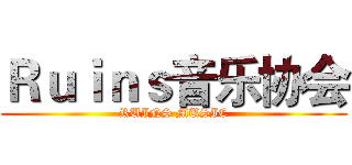 Ｒｕｉｎｓ音乐协会 (RUINS MUSIC)