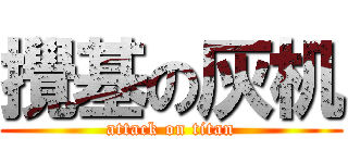 攪基の灰机 (attack on titan)