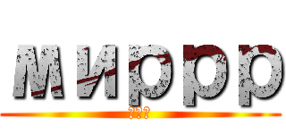 миррр (мир)