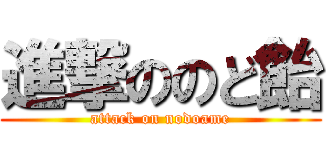 進撃ののど飴 (attack on nodoame)