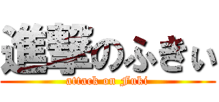 進撃のふきぃ (attack on Fuki)