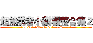 超能勇者小劇場整合集２ (Super Brave Little Theater Integration Set 2)