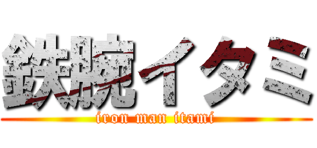 鉄腕イタミ (iron man itami)