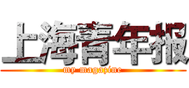 上海青年报 (my magazine)