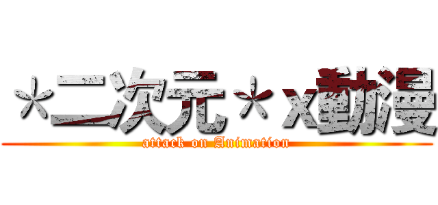 ＊二次元＊ｘ動漫 (attack on Animation)