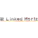 歌 Ｌｉｎｋｅｄ Ｈｏｒｉｚｏｎ (作詞/作曲/編曲　Revo)