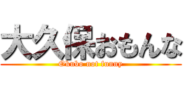 大久保おもんな (Okubo not funny)