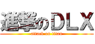 進撃のＤＬＸ (attack on titan)