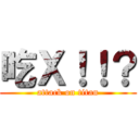 吃Ｘ！！？ (attack on titan)