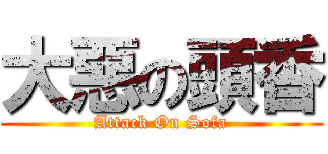 大惡の頭香 (Attack On Sofa)