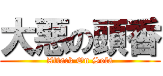 大惡の頭香 (Attack On Sofa)