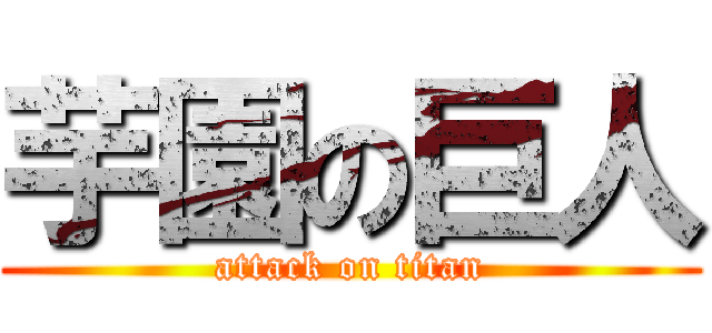 芋園の巨人 (attack on titan)